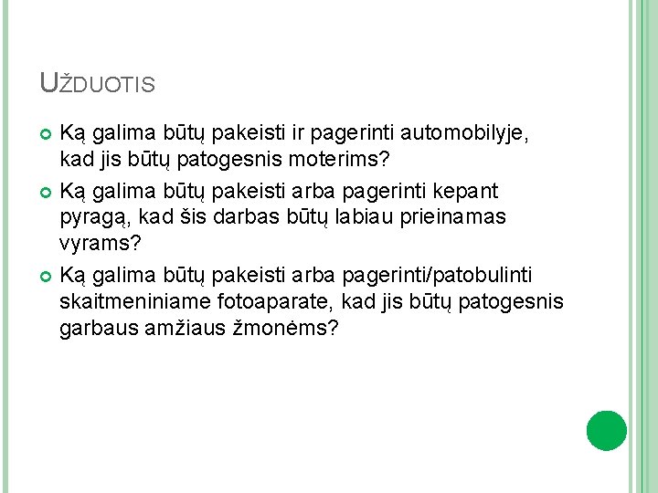 UŽDUOTIS Ką galima būtų pakeisti ir pagerinti automobilyje, kad jis būtų patogesnis moterims? Ką