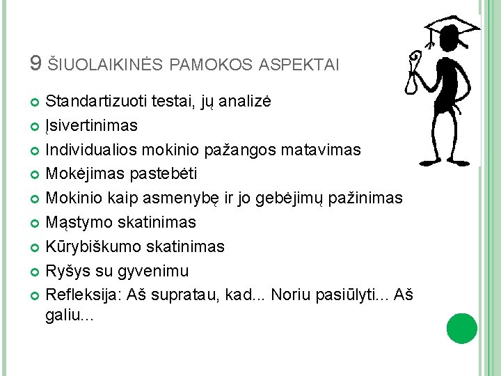 9 ŠIUOLAIKINĖS PAMOKOS ASPEKTAI Standartizuoti testai, jų analizė Įsivertinimas Individualios mokinio pažangos matavimas Mokėjimas