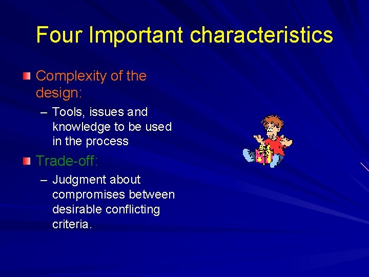 Four Important characteristics Complexity of the design: – Tools, issues and knowledge to be