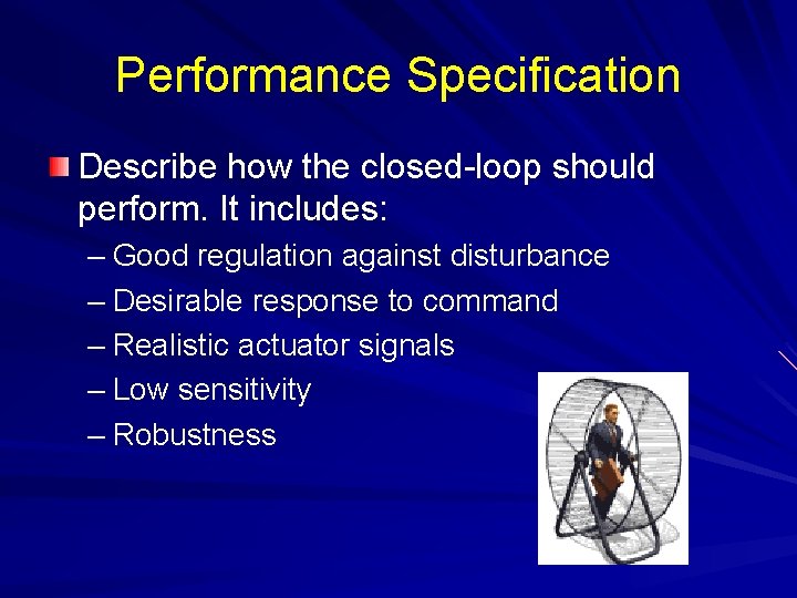 Performance Specification Describe how the closed-loop should perform. It includes: – Good regulation against