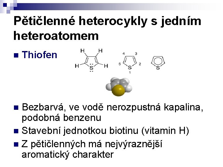 Pětičlenné heterocykly s jedním heteroatomem n Thiofen Bezbarvá, ve vodě nerozpustná kapalina, podobná benzenu