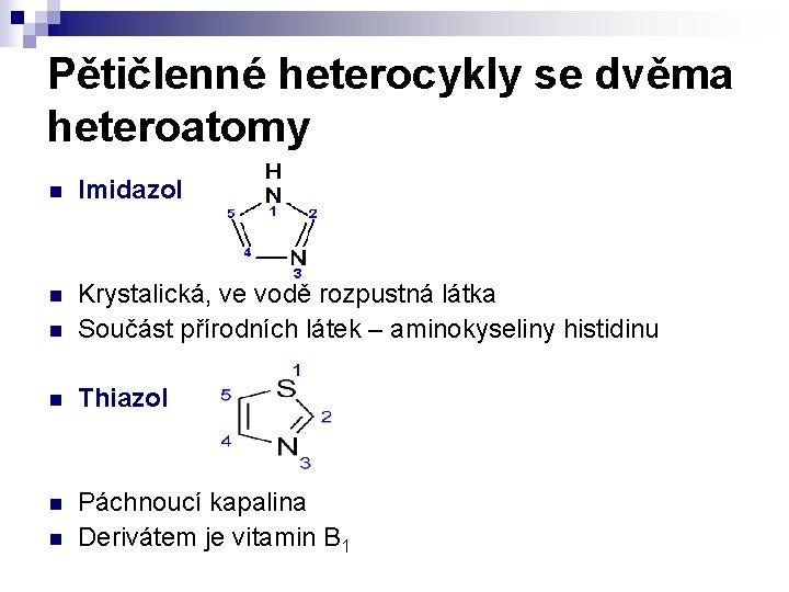 Pětičlenné heterocykly se dvěma heteroatomy n Imidazol n n Krystalická, ve vodě rozpustná látka