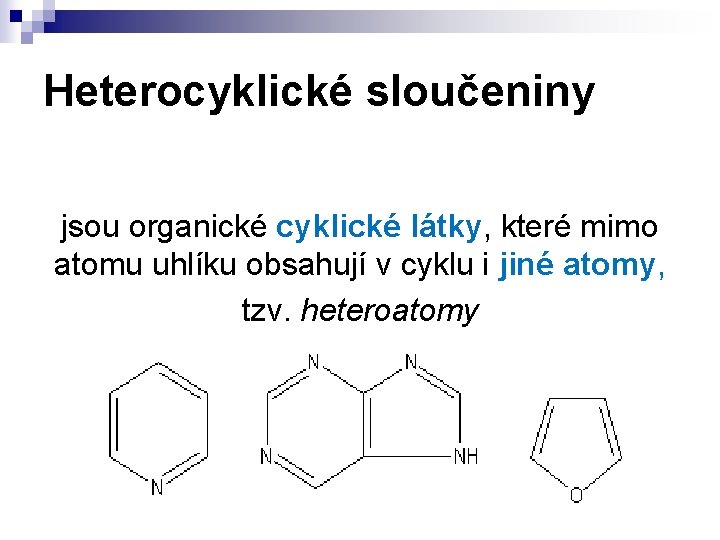 Heterocyklické sloučeniny jsou organické cyklické látky, které mimo atomu uhlíku obsahují v cyklu i