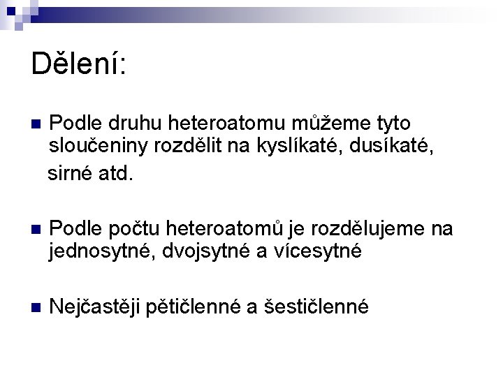 Dělení: Podle druhu heteroatomu můžeme tyto sloučeniny rozdělit na kyslíkaté, dusíkaté, sirné atd. n