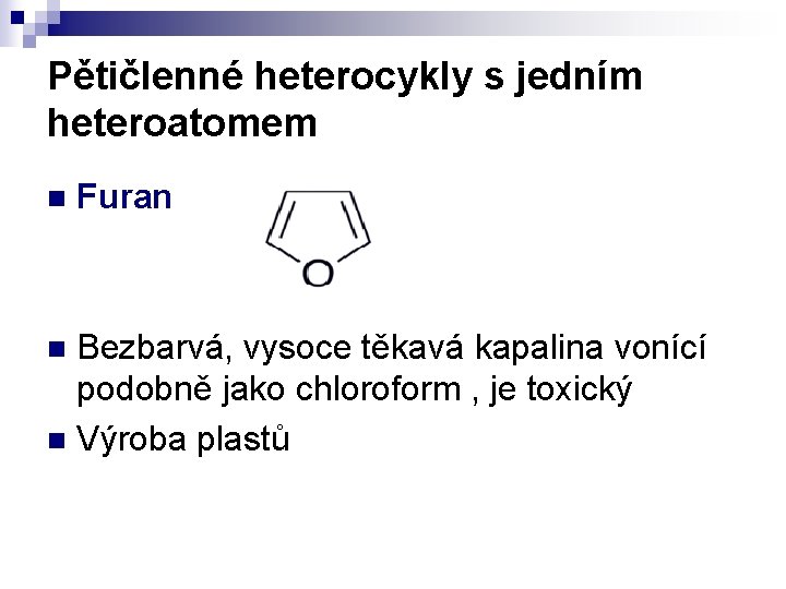 Pětičlenné heterocykly s jedním heteroatomem n Furan Bezbarvá, vysoce těkavá kapalina vonící podobně jako