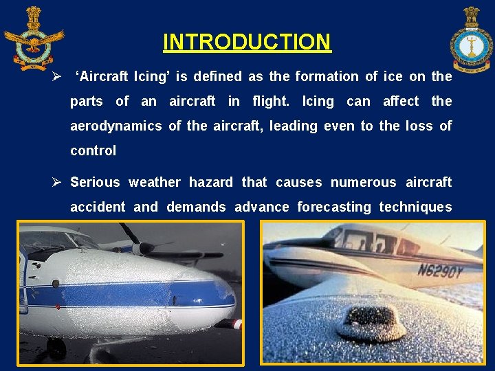 INTRODUCTION Ø ‘Aircraft Icing’ is defined as the formation of ice on the parts