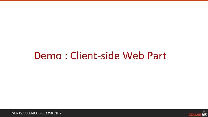 Demo : Client-side Web Part EVENTS. COLLAB 365. COMMUNITY Demo : Client-side Web Part EVENTS. COLLAB 365. COMMUNITY