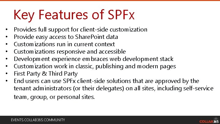 Key Features of SPFx • • Provides full support for client-side customization Provide easy Key Features of SPFx • • Provides full support for client-side customization Provide easy