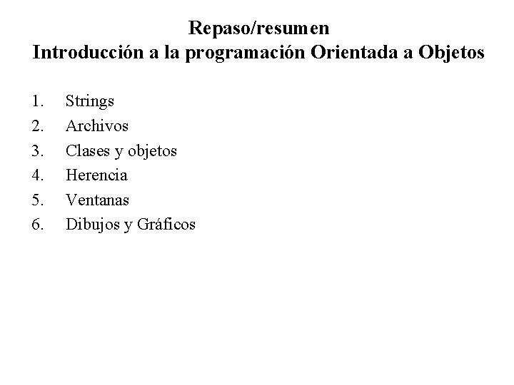 Repaso/resumen Introducción a la programación Orientada a Objetos 1. 2. 3. 4. 5. 6.