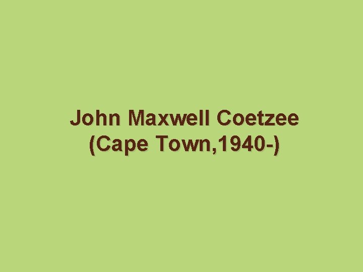 John Maxwell Coetzee (Cape Town, 1940 -) 