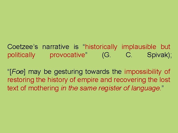 Coetzee’s narrative is “historically implausible but politically provocative” (G. C. Spivak); “[Foe] may be