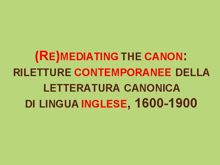 (RE)MEDIATING THE CANON: RILETTURE CONTEMPORANEE DELLA LETTERATURA CANONICA DI LINGUA INGLESE, 1600 -1900 