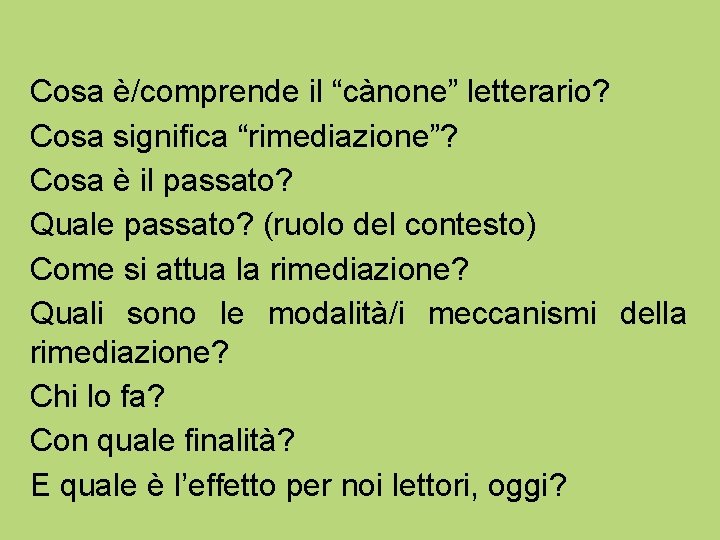 Cosa è/comprende il “cànone” letterario? Cosa significa “rimediazione”? Cosa è il passato? Quale passato?