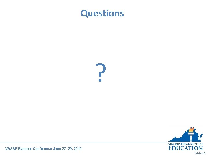 Questions ? VASSP Summer Conference June 27 - 29, 2015 Slide 18 