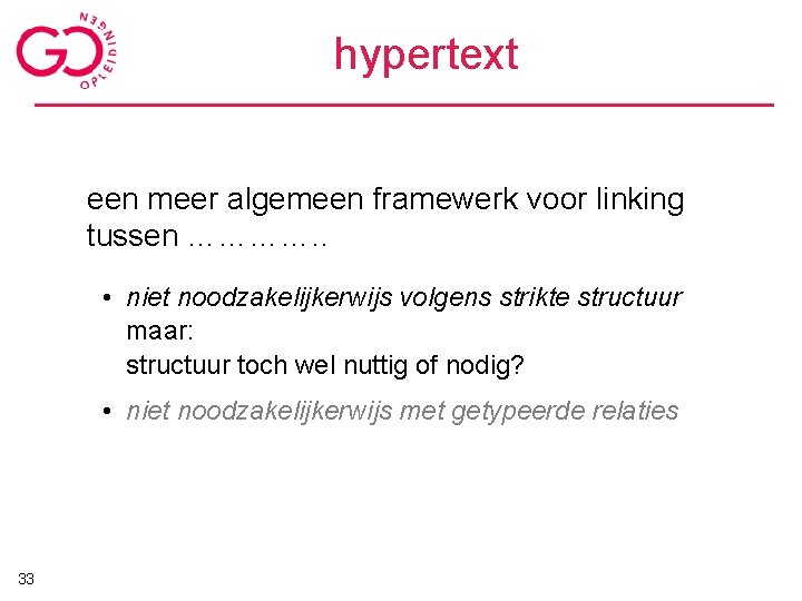 hypertext een meer algemeen framewerk voor linking tussen …………. . • niet noodzakelijkerwijs volgens