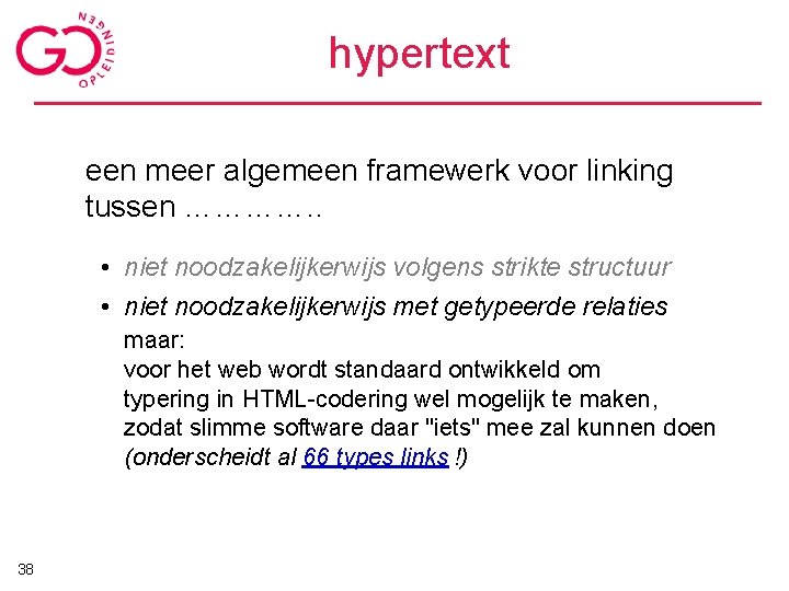 hypertext een meer algemeen framewerk voor linking tussen …………. . • niet noodzakelijkerwijs volgens