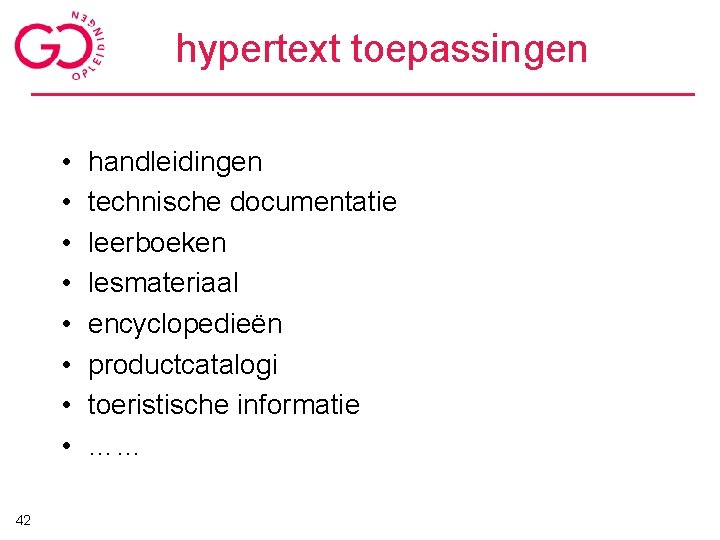 hypertext toepassingen • • 42 handleidingen technische documentatie leerboeken lesmateriaal encyclopedieën productcatalogi toeristische informatie