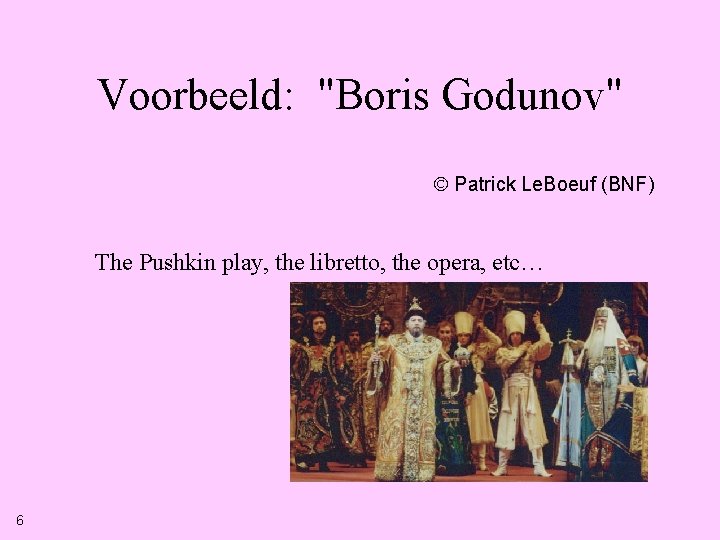 Voorbeeld: "Boris Godunov" Patrick Le. Boeuf (BNF) The Pushkin play, the libretto, the opera,