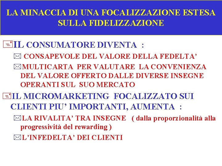 LA MINACCIA DI UNA FOCALIZZAZIONE ESTESA SULLA FIDELIZZAZIONE +IL CONSUMATORE DIVENTA : * CONSAPEVOLE