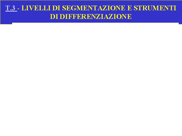 T. 3 - LIVELLI DI SEGMENTAZIONE E STRUMENTI DI DIFFERENZIAZIONE 