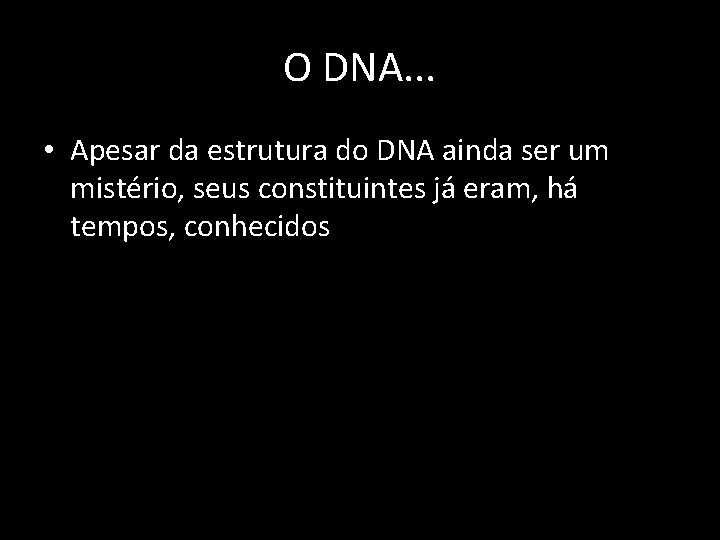 O DNA. . . • Apesar da estrutura do DNA ainda ser um mistério,