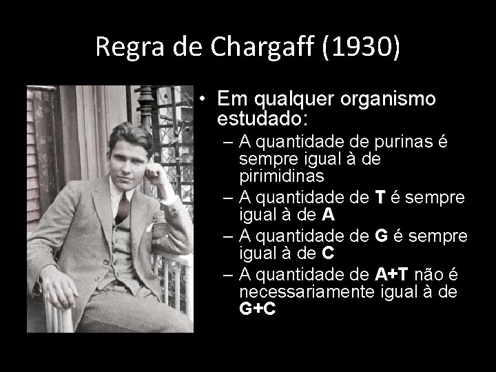 Regra de Chargaff (1930) • Em qualquer organismo estudado: – A quantidade de purinas