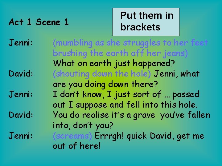Act 1 Scene 1 Jenni: David: Jenni: Put them in brackets (mumbling as she