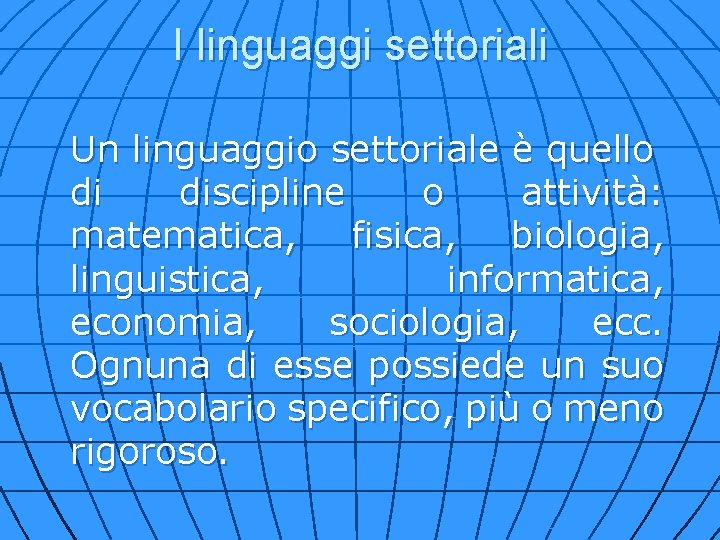 I linguaggi settoriali Un linguaggio settoriale è quello di discipline o attività: matematica, fisica,