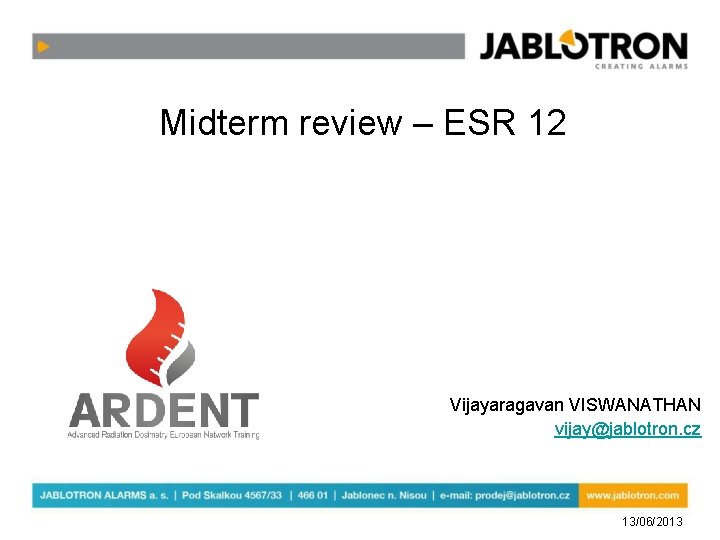 Midterm review – ESR 12 Vijayaragavan VISWANATHAN vijay@jablotron. cz 13/06/2013 