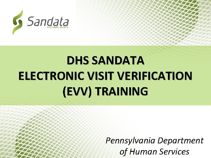 DHS SANDATA ELECTRONIC VISIT VERIFICATION (EVV) TRAINING Pennsylvania Department of Human Services 