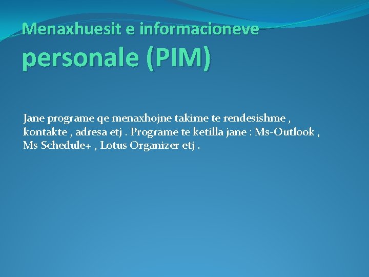 Menaxhuesit e informacioneve personale (PIM) Jane programe qe menaxhojne takime te rendesishme , kontakte