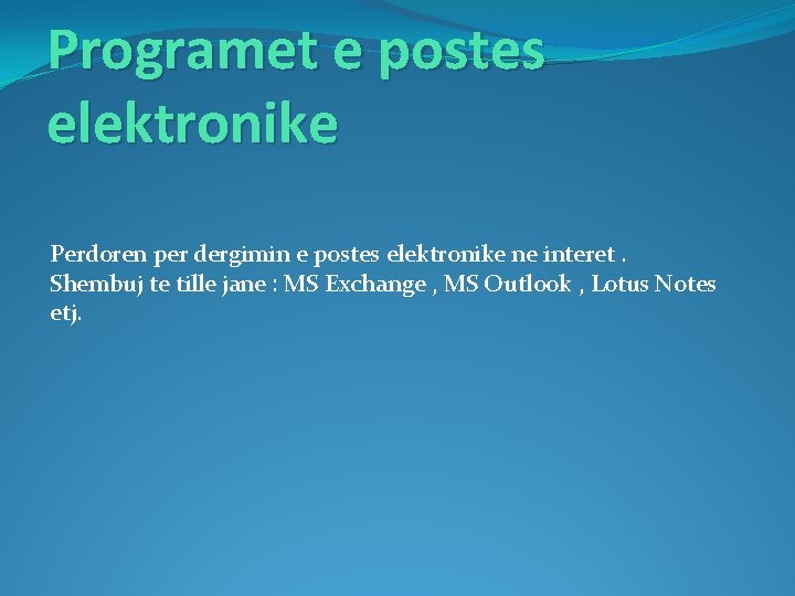 Programet e postes elektronike Perdoren per dergimin e postes elektronike ne interet. Shembuj te