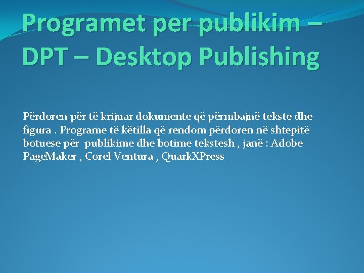 Programet per publikim – DPT – Desktop Publishing Përdoren për të krijuar dokumente që