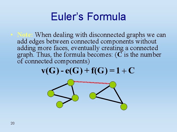 Euler’s Formula • Note: When dealing with disconnected graphs we can add edges between