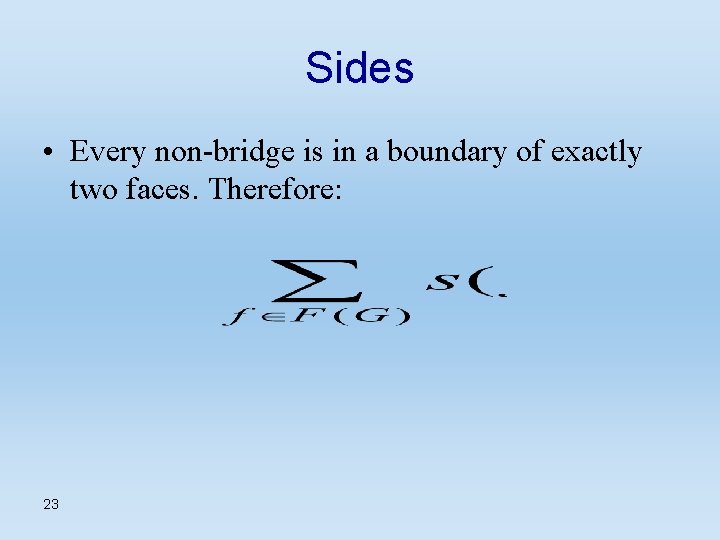 Sides • Every non-bridge is in a boundary of exactly two faces. Therefore: 23