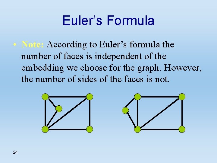 Euler’s Formula • Note: According to Euler’s formula the number of faces is independent