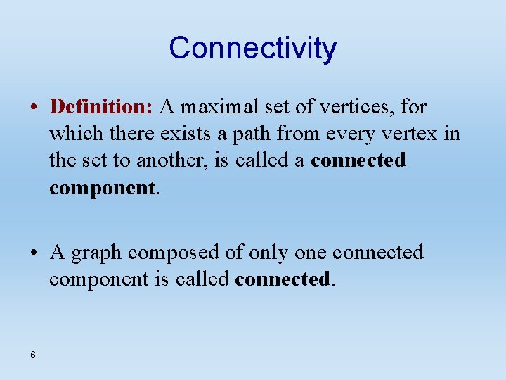 Connectivity • Definition: A maximal set of vertices, for which there exists a path