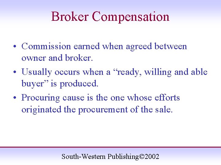 Broker Compensation • Commission earned when agreed between owner and broker. • Usually occurs