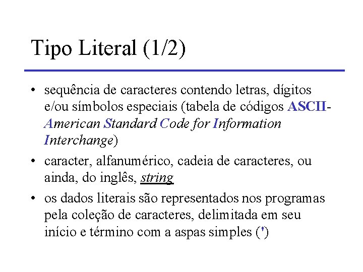 Tipo Literal (1/2) • sequência de caracteres contendo letras, dígitos e/ou símbolos especiais (tabela