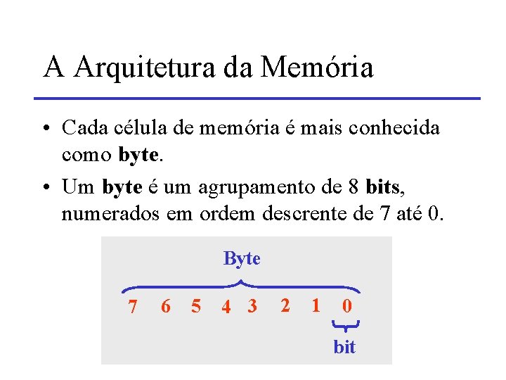 A Arquitetura da Memória • Cada célula de memória é mais conhecida como byte.