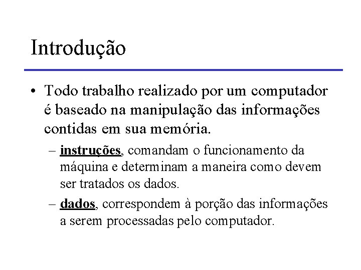 Introdução • Todo trabalho realizado por um computador é baseado na manipulação das informações