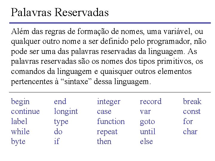 Palavras Reservadas Além das regras de formação de nomes, uma variável, ou qualquer outro