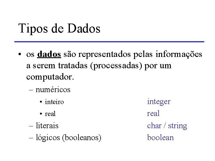 Tipos de Dados • os dados são representados pelas informações a serem tratadas (processadas)