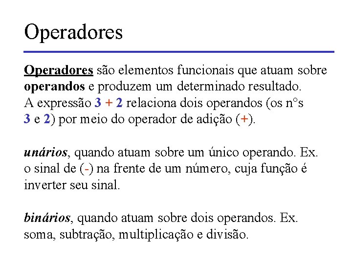 Operadores são elementos funcionais que atuam sobre operandos e produzem um determinado resultado. A