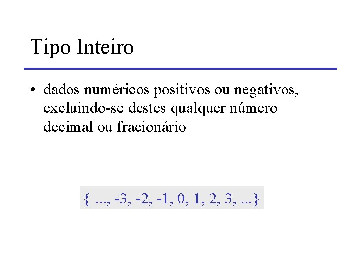 Tipo Inteiro • dados numéricos positivos ou negativos, excluindo-se destes qualquer número decimal ou