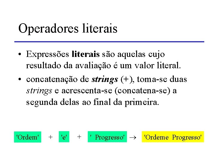 Operadores literais • Expressões literais são aquelas cujo resultado da avaliação é um valor