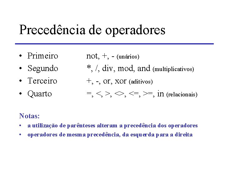 Precedência de operadores • • Primeiro Segundo Terceiro Quarto not, +, - (unários) *,