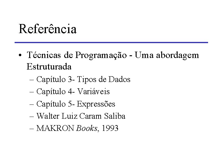 Referência • Técnicas de Programação - Uma abordagem Estruturada – Capítulo 3 - Tipos