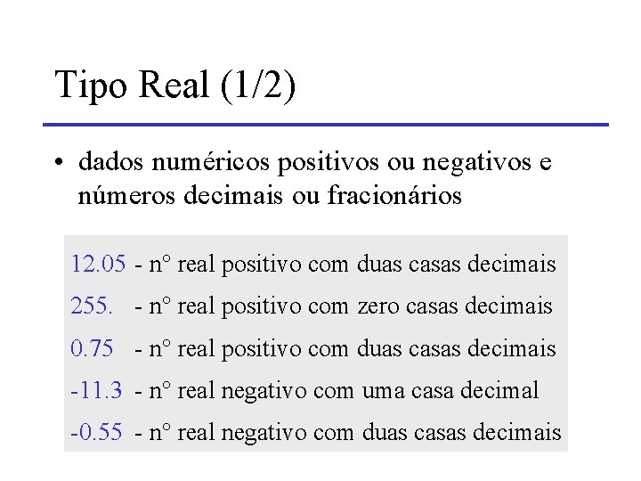 Tipo Real (1/2) • dados numéricos positivos ou negativos e números decimais ou fracionários