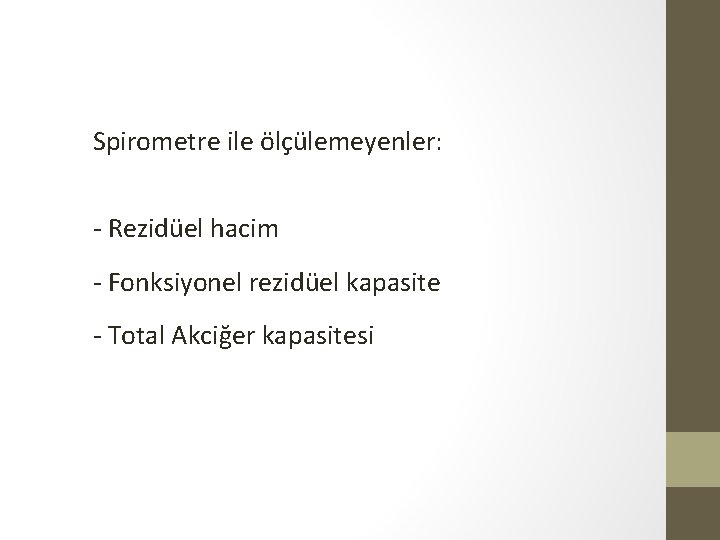 Spirometre ile ölçülemeyenler: Rezidüel hacim Fonksiyonel rezidüel kapasite Total Akciğer kapasitesi 